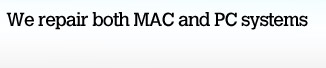 We repair both MAC and PC systems